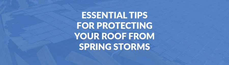 Foster Roofing Blog 2025 Essential Tips for Protecting Your Roof from Spring Storms
